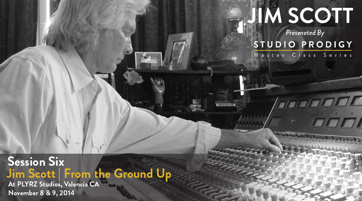 Studio Prodigy Master Class Series - Session 6: Jim Scott - From the Ground Up